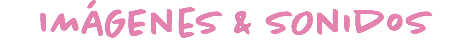 IMáGEneS & SOnidoS